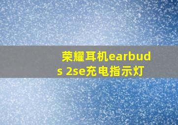 荣耀耳机earbuds 2se充电指示灯